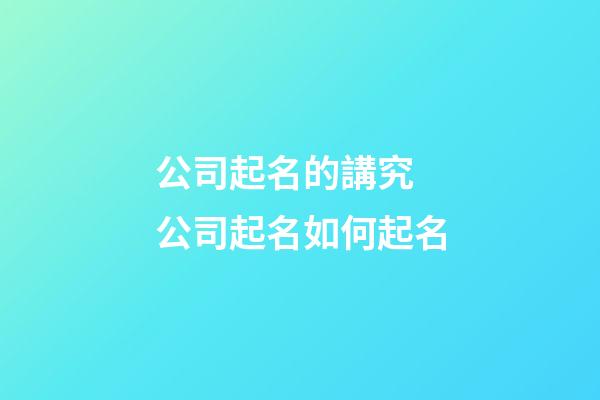 公司起名的講究 公司起名如何起名-第1張-公司起名-玄機派